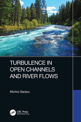 Turbulence in Open Channels and River Flows - Sanjou, Michio