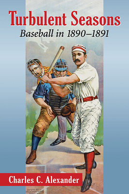 Turbulent Seasons: Baseball in 1890-1891 - Alexander, Charles C