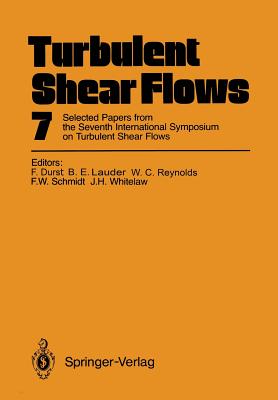 Turbulent Shear Flows 7: Selected Papers from the Seventh International Symposium on Turbulent Shear Flows, Stanford University, Usa, August 21-23, 1989 - Durst, Franz (Editor), and Launder, Brian E (Editor), and Reynolds, William C (Editor)