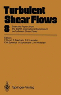 Turbulent Shear Flows 8: Selected Papers from the Eighth International Symposium on Turbulent Shear Flows, Munich, Germany, September 9 11, 1991 - Durst, Franz (Editor), and Friedrich, Rainer (Editor), and Launder, Brian (Editor)