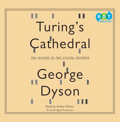 Turing's Cathedral: The Origins of the Digital Universe - Dyson, George, and Morey, Arthur (Read by)