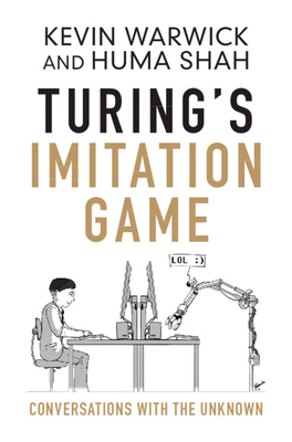 Turing's Imitation Game: Conversations with the Unknown - Warwick, Kevin, and Shah, Huma