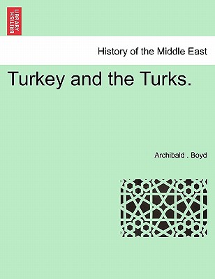 Turkey and the Turks. - Boyd, Archibald