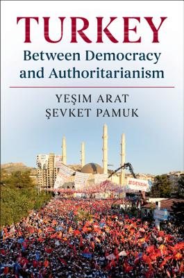 Turkey between Democracy and Authoritarianism - Arat, Yesim, and Pamuk, Sevket