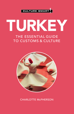 Turkey - Culture Smart!: The Essential Guide to Customs & Culture - McPherson, Charlotte, Ma, and Culture Smart!