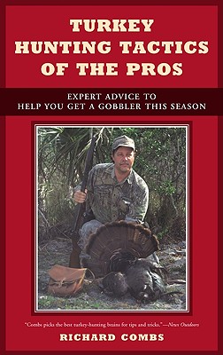 Turkey Hunting Tactics of the Pros: Expert Advice to Help You Get a Gobbler This Season - Combs, Richard