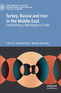 Turkey, Russia and Iran in the Middle East: Establishing a New Regional Order