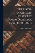 Turkisch-Arabisch-Persisches Handworterbuch. Zweiter Band.