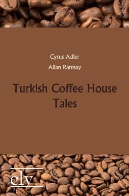 Turkish Coffee House Tales - Adler, Cyrus (Editor), and Ramsay, Allan (Editor)