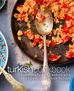 Turkish Cookbook: Authentic Turkish Cooking with 50 Delicious Turkish Recipes (2nd Edition)