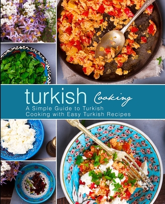 Turkish Cooking: A Simple Guide to Turkish Cooking with Easy Turkish Recipes - Press, Booksumo