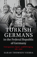Turkish Germans in the Federal Republic of Germany: Immigration, Space, and Belonging, 1961-1990