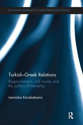 Turkish-Greek Relations: Rapprochement, Civil Society and the Politics of Friendship - Karakatsanis, Leonidas