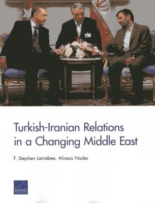 Turkish-Iranian Relations in a Changing Middle East - Larrabee, F Stephen, and Nader, Alireza