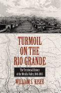 Turmoil on the Rio Grande: History of the Mesilla Valley, 1846-1865 Volume 38