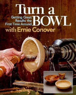 Turn a Bowl with Ernie Conover: Getting Great Results the First Time Around - Conover, Ernie