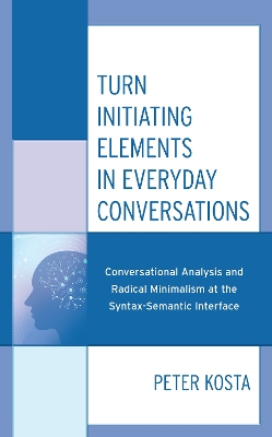Turn Initiating Elements in Everyday Conversations: Conversational Analysis and Radical Minimalism at the Syntax-Semantic Interface - Kosta, Peter