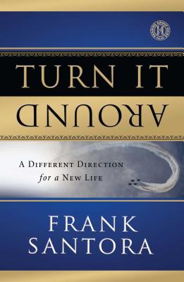 Turn It Around: A Different Direction for a New Life - Santora, Frank