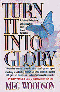 Turn It Into Glory: A Mother's Moving Story of Her Daughter's Last Great Adventure