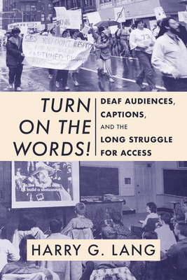 Turn on the Words!: Deaf Audiences, Captions, and the Long Struggle for Access - Lang, Harry G, and Hairston, Ernest E (Foreword by), and Stark, Jason (Afterword by)
