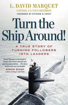 Turn The Ship Around!: A True Story of Building Leaders by Breaking the Rules - Marquet, L. David, and Covey, Stephen R (Foreword by)