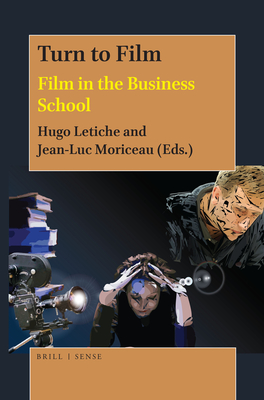 Turn to Film: Film in the Business School - Letiche, Hugo (Editor), and Moriceau, Jean-Luc (Editor)