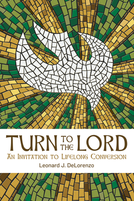 Turn to the Lord: An Invitation to Lifelong Conversion - Delorenzo, Leonard J