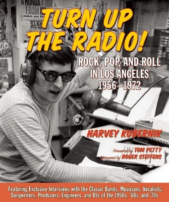 Turn Up the Radio!: Rock, Pop, and Roll in Los Angeles 1956a-1972 - Kubernik, Harvey, and Petty, Tom (Foreword by), and Steffens, Roger (Afterword by)