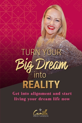 Turn your big dream into reality!: Get into alignment and start living your dream life now - Kristiansen, Camilla