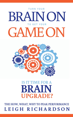 Turn Your Brain on to Get Your Game on: The How, What, Why to Peak Performance - Richardson, Leigh