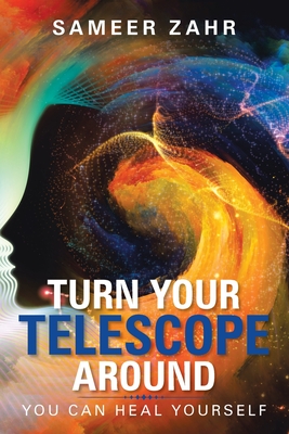 Turn Your Telescope Around: You Can Heal Yourself - Zahr, Sameer