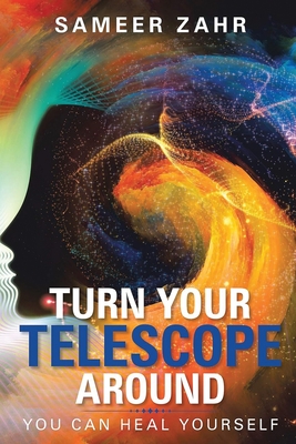 Turn your Telescope Around: You Can Heal Yourself - Zahr, Sameer