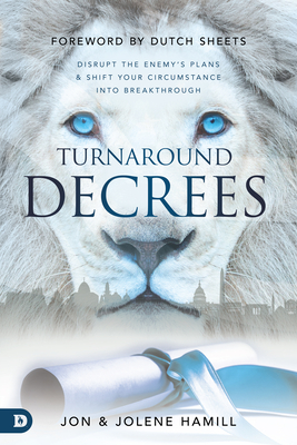 Turnaround Decrees: Disrupt the Enemy's Plans and Shift Your Circumstance Into Breakthrough - Hamill, Jon, and Hamill, Jolene, and Sheets, Dutch (Foreword by)