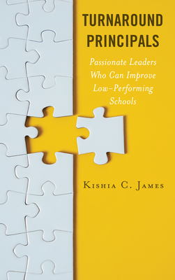 Turnaround Principals: Passionate Leaders Who Can Improve Low-Performing Schools - James, Kishia C