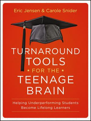 Turnaround Tools for the Teenage Brain: Helping Underperforming Students Become Lifelong Learners - Jensen, Eric, Professor, and Snider, Carole