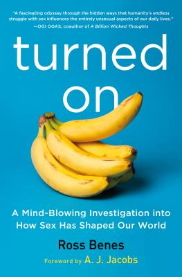 Turned on: A Mind-Blowing Investigation Into How Sex Has Shaped Our World - Benes, Ross, and Jacobs, A J (Foreword by)