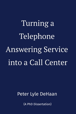 Turning a Telephone Answering Service into a Call Center - DeHaan, Peter Lyle