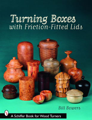 Turning Boxes with Friction-Fitted Lids - Bowers, Bill