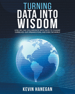 Turning Data into Wisdom: How We Can Collaborate with Data to Change Ourselves, Our Organizations, and Even the World