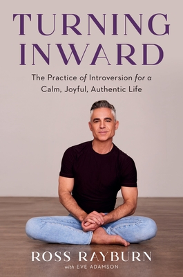 Turning Inward: The Practice of Introversion for a Calm, Joyful, Authentic Life - Rayburn, Ross, and Adamson, Eve