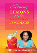 Turning Lemons Into Raspberry Lemonade: Making The Worst Experiences The Best Ever!