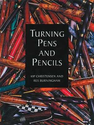 Turning Pens and Pencils - Christensen, Kip, and Burningham, Rex