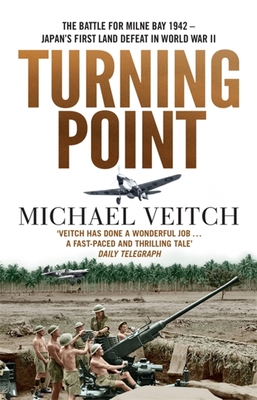 Turning Point: The Battle for Milne Bay 1942 - Japan's first land defeat in World War II - Veitch, Michael