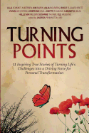 Turning Points: 11 Inspiring True Stories of Turning Life's Challenges Into a Driving Force for Personal Transformation