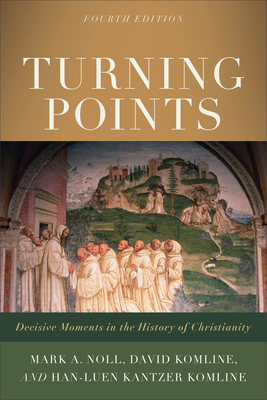 Turning Points: Decisive Moments in the History of Christianity - Noll, Mark a, and Komline, David, and Komline, Han-Luen Kantzer