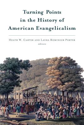 Turning Points in the History of American Evangelicalism - Carter, Heath W, and Porter, Laura