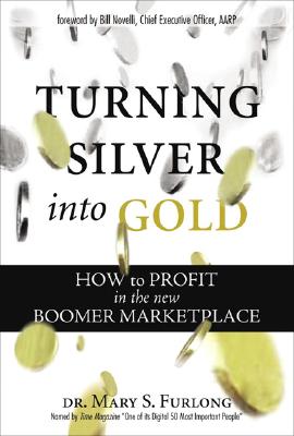 Turning Silver Into Gold: How to Profit in the New Boomer Marketplace - Furlong, Mary S