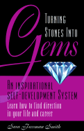 Turning Stones Into Gems: An Inspirational Self-Development System Learn How to Find Direction in Your Life and Career