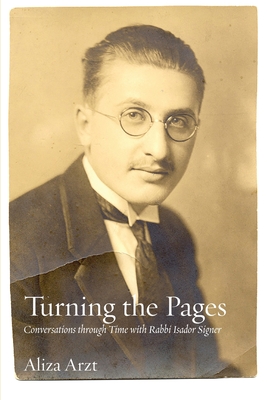 Turning the Pages: Conversations through Time with Rabbi Isador Signer - Signer, Isador, and Arzt, Aliza (Editor), and Sarna, Jonathan