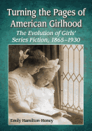 Turning the Pages of American Girlhood: The Evolution of Girls' Series Fiction, 1865-1930